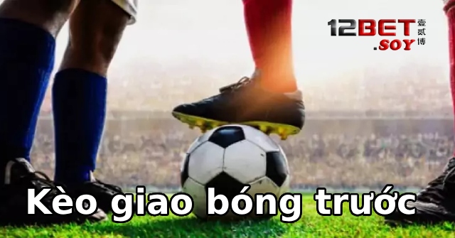 kèo giao bóng trước